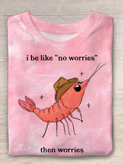 I Be Like No Worries Then Worries Crew Neck T-shirt