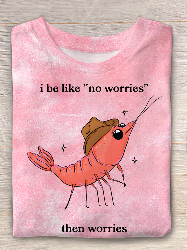 I Be Like No Worries Then Worries Crew Neck T-shirt
