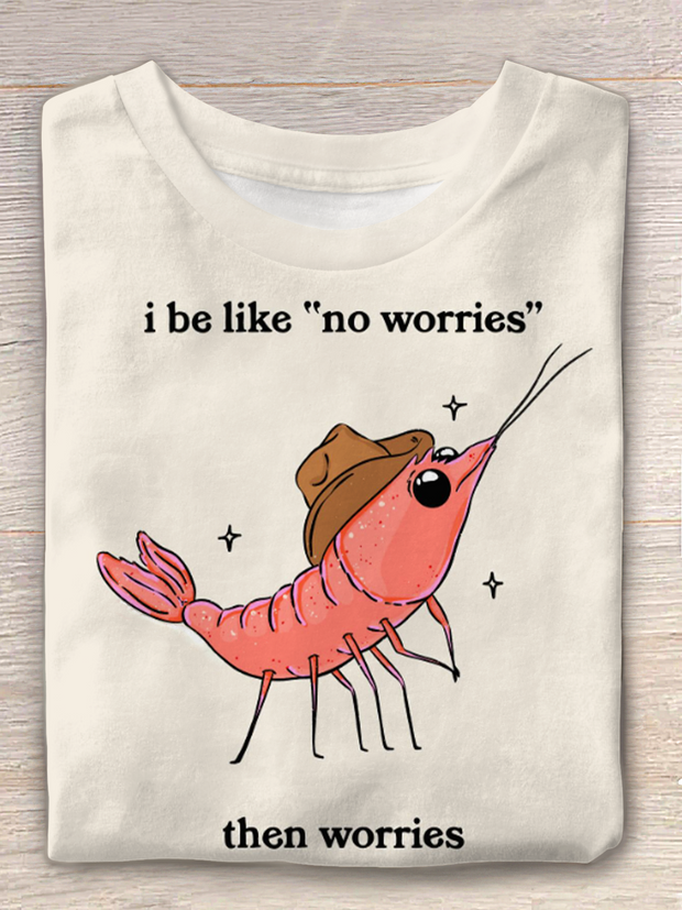 I Be Like No Worries Then Worries Crew Neck T-shirt