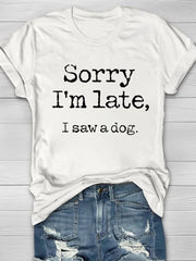 Sorry I'm Late, I Saw A Dog Printed Women's T-shirt