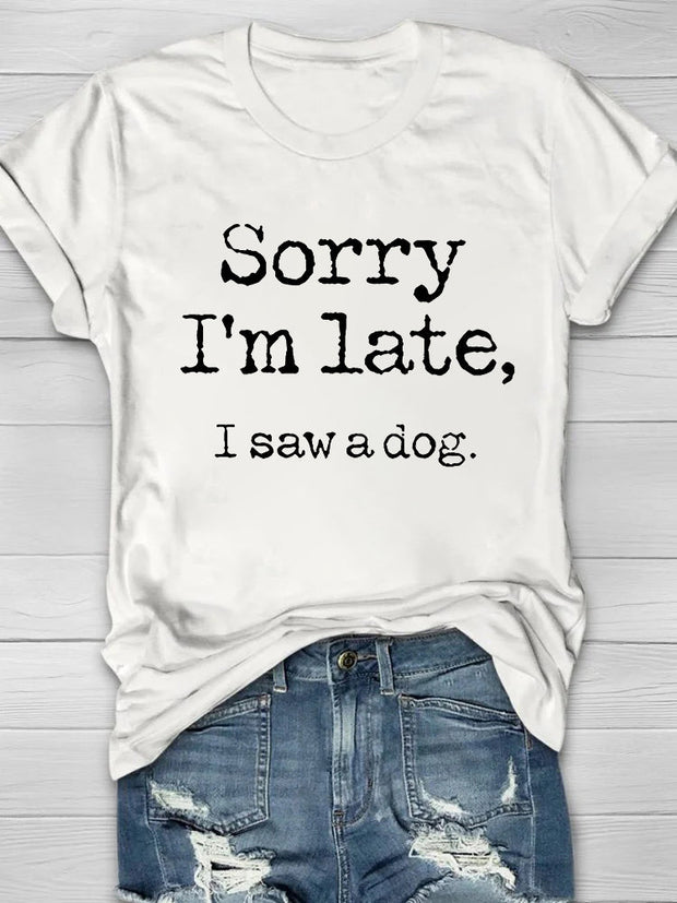 Sorry I'm Late, I Saw A Dog Printed Women's T-shirt