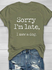 Sorry I'm Late, I Saw A Dog Printed Women's T-shirt