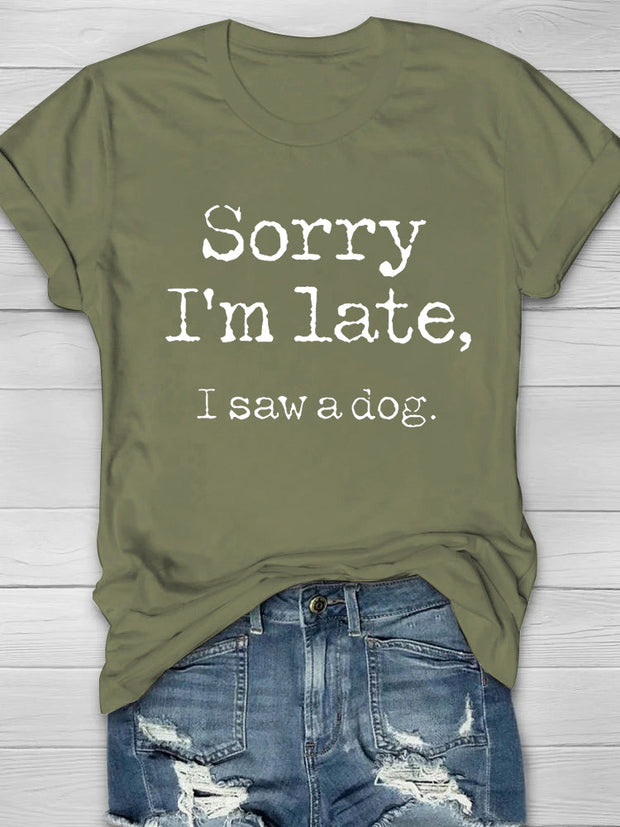 Sorry I'm Late, I Saw A Dog Printed Women's T-shirt