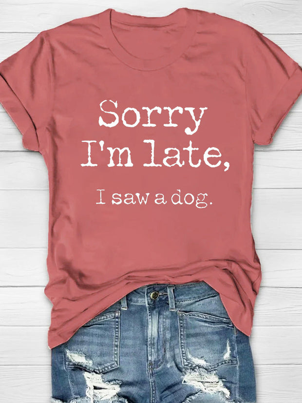 Sorry I'm Late, I Saw A Dog Printed Women's T-shirt