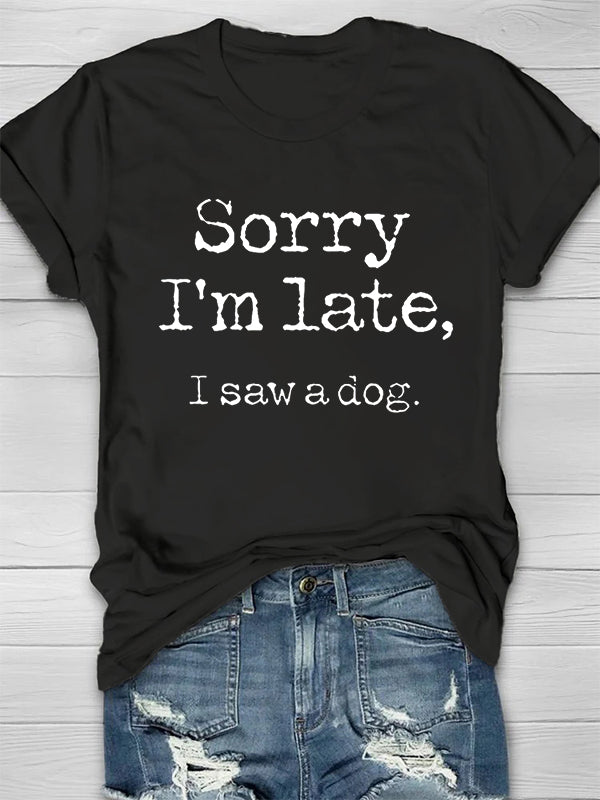 Sorry I'm Late, I Saw A Dog Printed Women's T-shirt