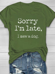 Sorry I'm Late, I Saw A Dog Printed Women's T-shirt